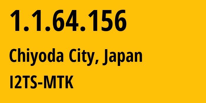 IP address 1.1.64.156 (Chiyoda City, Tokyo, Japan) get location, coordinates on map, ISP provider AS2519 I2TS-MTK // who is provider of ip address 1.1.64.156, whose IP address