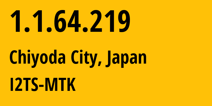 IP-адрес 1.1.64.219 (Chiyoda City, Токио, Япония) определить местоположение, координаты на карте, ISP провайдер AS2519 I2TS-MTK // кто провайдер айпи-адреса 1.1.64.219