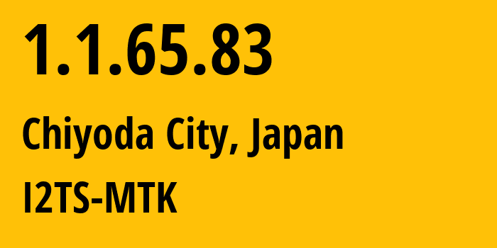IP address 1.1.65.83 (Chiyoda City, Tokyo, Japan) get location, coordinates on map, ISP provider AS2519 I2TS-MTK // who is provider of ip address 1.1.65.83, whose IP address