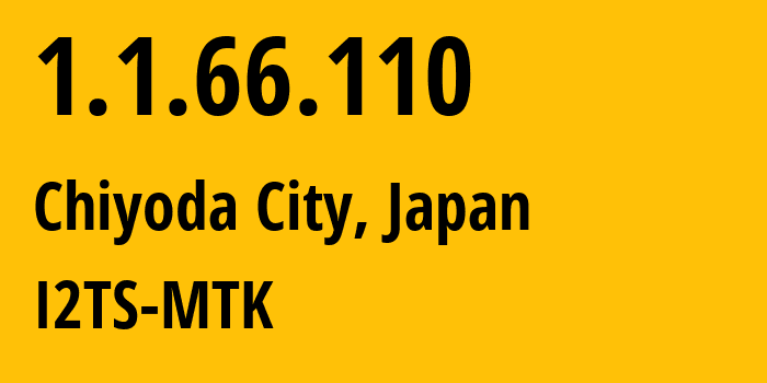 IP-адрес 1.1.66.110 (Chiyoda City, Токио, Япония) определить местоположение, координаты на карте, ISP провайдер AS2519 I2TS-MTK // кто провайдер айпи-адреса 1.1.66.110