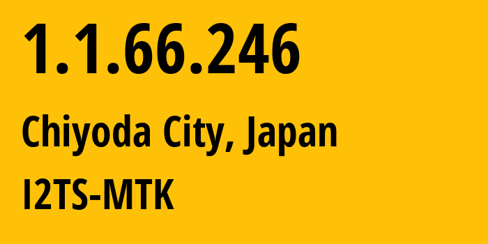 IP address 1.1.66.246 (Chiyoda City, Tokyo, Japan) get location, coordinates on map, ISP provider AS2519 I2TS-MTK // who is provider of ip address 1.1.66.246, whose IP address