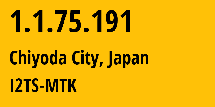 IP-адрес 1.1.75.191 (Chiyoda City, Токио, Япония) определить местоположение, координаты на карте, ISP провайдер AS2519 I2TS-MTK // кто провайдер айпи-адреса 1.1.75.191