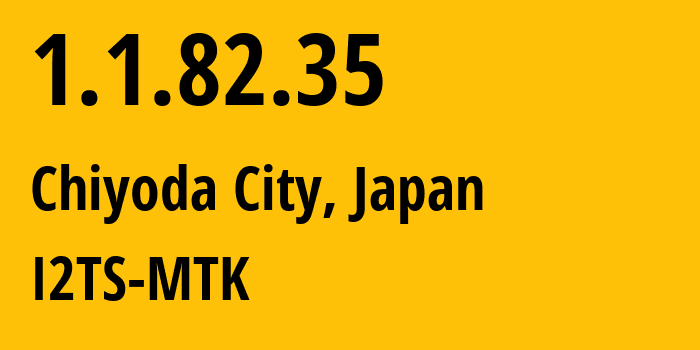 IP address 1.1.82.35 (Chiyoda City, Tokyo, Japan) get location, coordinates on map, ISP provider AS2519 I2TS-MTK // who is provider of ip address 1.1.82.35, whose IP address