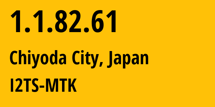 IP address 1.1.82.61 (Chiyoda City, Tokyo, Japan) get location, coordinates on map, ISP provider AS2519 I2TS-MTK // who is provider of ip address 1.1.82.61, whose IP address