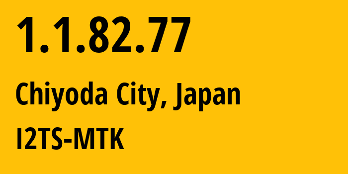 IP address 1.1.82.77 (Chiyoda City, Tokyo, Japan) get location, coordinates on map, ISP provider AS2519 I2TS-MTK // who is provider of ip address 1.1.82.77, whose IP address