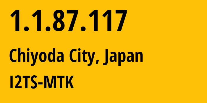 IP address 1.1.87.117 (Chiyoda City, Tokyo, Japan) get location, coordinates on map, ISP provider AS2519 I2TS-MTK // who is provider of ip address 1.1.87.117, whose IP address