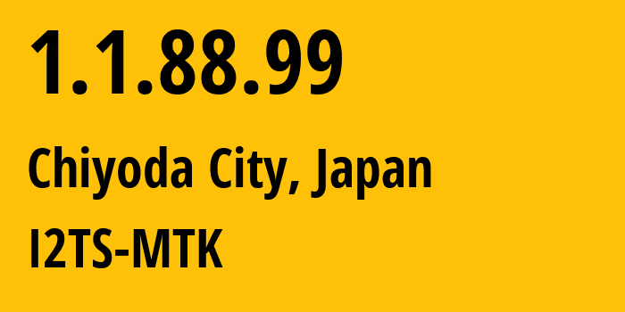 IP-адрес 1.1.88.99 (Chiyoda City, Токио, Япония) определить местоположение, координаты на карте, ISP провайдер AS2519 I2TS-MTK // кто провайдер айпи-адреса 1.1.88.99