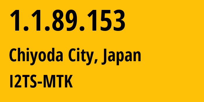 IP address 1.1.89.153 (Chiyoda City, Tokyo, Japan) get location, coordinates on map, ISP provider AS2519 I2TS-MTK // who is provider of ip address 1.1.89.153, whose IP address