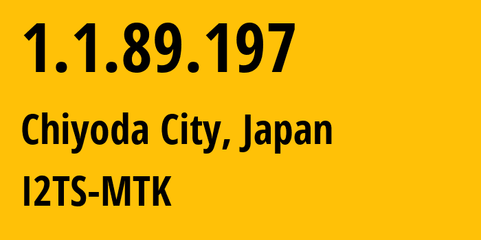 IP-адрес 1.1.89.197 (Chiyoda City, Токио, Япония) определить местоположение, координаты на карте, ISP провайдер AS2519 I2TS-MTK // кто провайдер айпи-адреса 1.1.89.197