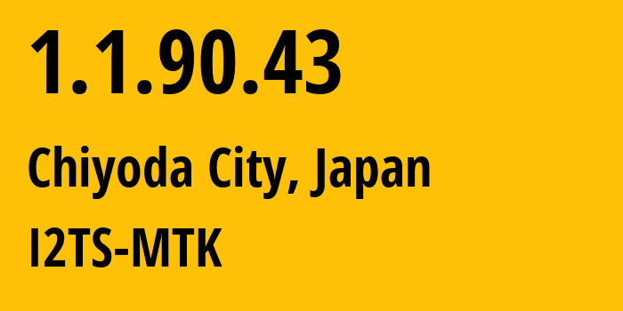 IP-адрес 1.1.90.43 (Chiyoda City, Токио, Япония) определить местоположение, координаты на карте, ISP провайдер AS2519 I2TS-MTK // кто провайдер айпи-адреса 1.1.90.43