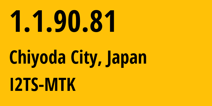 IP-адрес 1.1.90.81 (Chiyoda City, Токио, Япония) определить местоположение, координаты на карте, ISP провайдер AS2519 I2TS-MTK // кто провайдер айпи-адреса 1.1.90.81