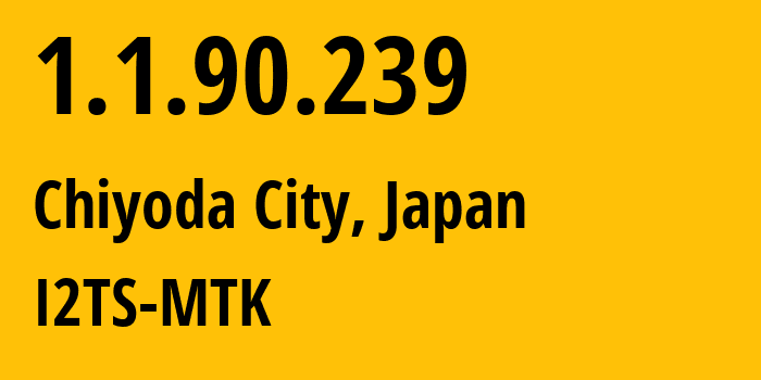 IP-адрес 1.1.90.239 (Chiyoda City, Токио, Япония) определить местоположение, координаты на карте, ISP провайдер AS2519 I2TS-MTK // кто провайдер айпи-адреса 1.1.90.239