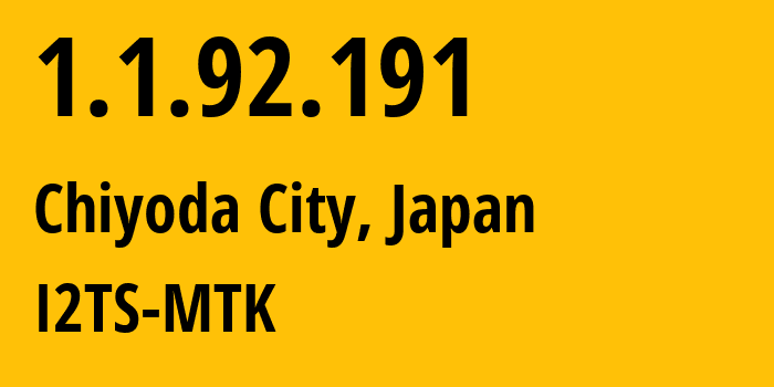 IP-адрес 1.1.92.191 (Chiyoda City, Токио, Япония) определить местоположение, координаты на карте, ISP провайдер AS2519 I2TS-MTK // кто провайдер айпи-адреса 1.1.92.191