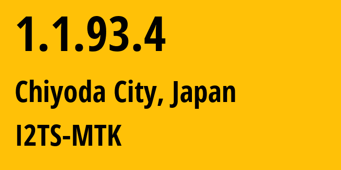 IP-адрес 1.1.93.4 (Chiyoda City, Токио, Япония) определить местоположение, координаты на карте, ISP провайдер AS2519 I2TS-MTK // кто провайдер айпи-адреса 1.1.93.4