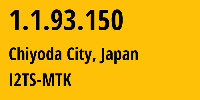 IP address 1.1.93.150 (Chiyoda City, Tokyo, Japan) get location, coordinates on map, ISP provider AS2519 I2TS-MTK // who is provider of ip address 1.1.93.150, whose IP address