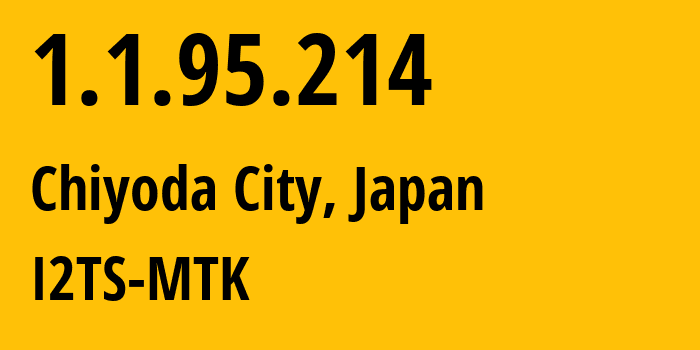 IP-адрес 1.1.95.214 (Chiyoda City, Токио, Япония) определить местоположение, координаты на карте, ISP провайдер AS2519 I2TS-MTK // кто провайдер айпи-адреса 1.1.95.214