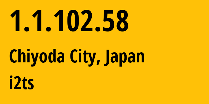 IP-адрес 1.1.102.58 (Chiyoda City, Токио, Япония) определить местоположение, координаты на карте, ISP провайдер AS2519 i2ts // кто провайдер айпи-адреса 1.1.102.58