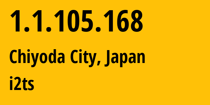 IP-адрес 1.1.105.168 (Chiyoda City, Токио, Япония) определить местоположение, координаты на карте, ISP провайдер AS2519 i2ts // кто провайдер айпи-адреса 1.1.105.168