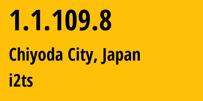 IP-адрес 1.1.109.8 (Chiyoda City, Токио, Япония) определить местоположение, координаты на карте, ISP провайдер AS2519 i2ts // кто провайдер айпи-адреса 1.1.109.8