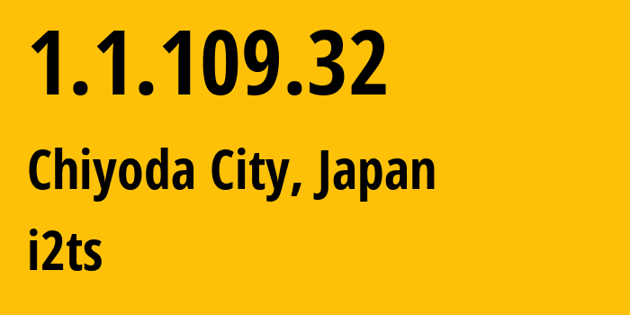 IP address 1.1.109.32 (Chiyoda City, Tokyo, Japan) get location, coordinates on map, ISP provider AS2519 i2ts // who is provider of ip address 1.1.109.32, whose IP address