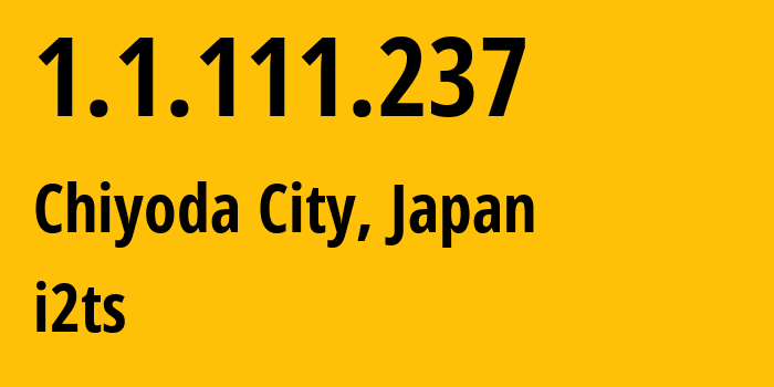 IP-адрес 1.1.111.237 (Chiyoda City, Токио, Япония) определить местоположение, координаты на карте, ISP провайдер AS2519 i2ts // кто провайдер айпи-адреса 1.1.111.237