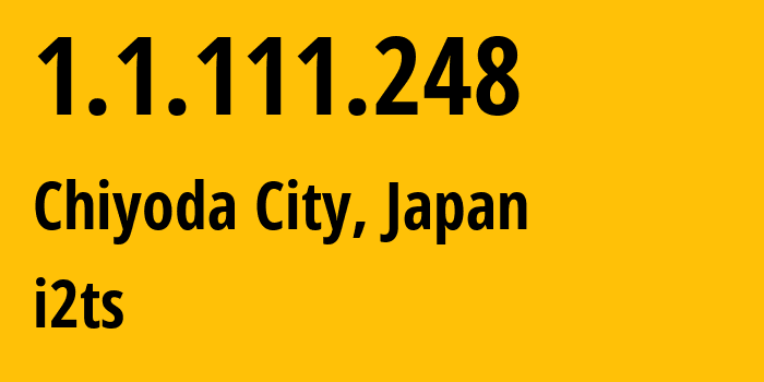 IP-адрес 1.1.111.248 (Chiyoda City, Токио, Япония) определить местоположение, координаты на карте, ISP провайдер AS2519 i2ts // кто провайдер айпи-адреса 1.1.111.248