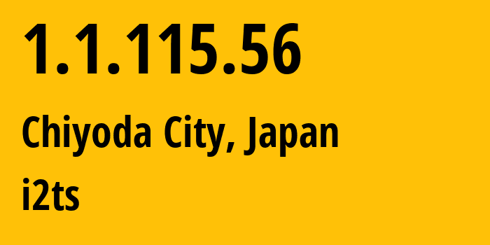 IP-адрес 1.1.115.56 (Chiyoda City, Токио, Япония) определить местоположение, координаты на карте, ISP провайдер AS2519 i2ts // кто провайдер айпи-адреса 1.1.115.56