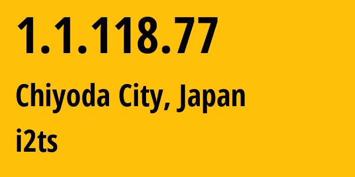 IP-адрес 1.1.118.77 (Chiyoda City, Токио, Япония) определить местоположение, координаты на карте, ISP провайдер AS2519 i2ts // кто провайдер айпи-адреса 1.1.118.77