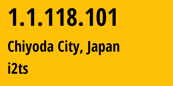 IP-адрес 1.1.118.101 (Chiyoda City, Токио, Япония) определить местоположение, координаты на карте, ISP провайдер AS2519 i2ts // кто провайдер айпи-адреса 1.1.118.101
