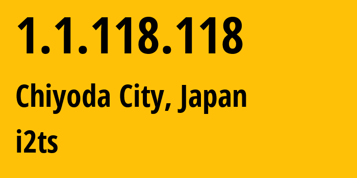IP-адрес 1.1.118.118 (Chiyoda City, Токио, Япония) определить местоположение, координаты на карте, ISP провайдер AS2519 i2ts // кто провайдер айпи-адреса 1.1.118.118