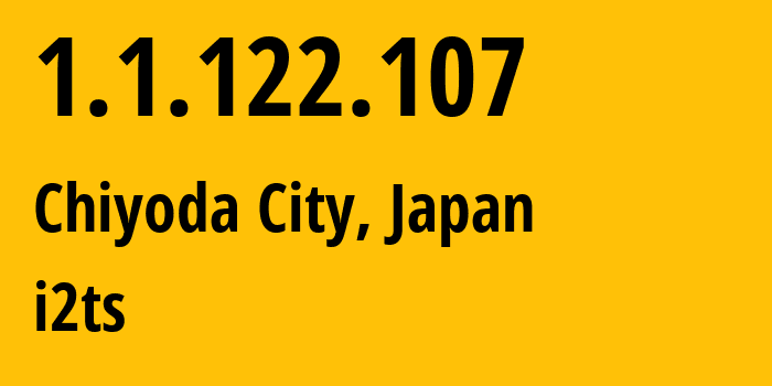 IP address 1.1.122.107 (Chiyoda City, Tokyo, Japan) get location, coordinates on map, ISP provider AS2519 i2ts // who is provider of ip address 1.1.122.107, whose IP address