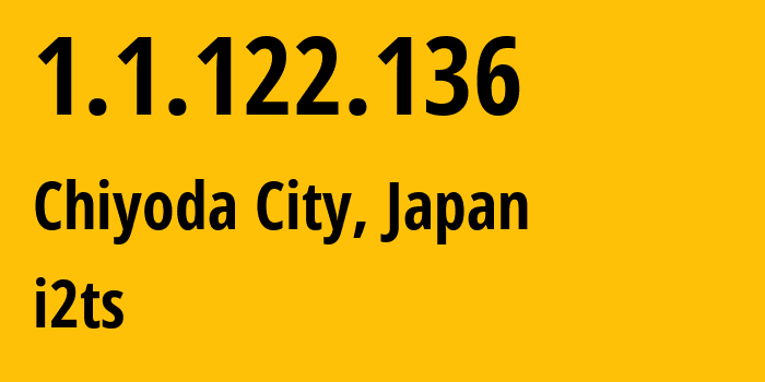 IP address 1.1.122.136 (Chiyoda City, Tokyo, Japan) get location, coordinates on map, ISP provider AS2519 i2ts // who is provider of ip address 1.1.122.136, whose IP address