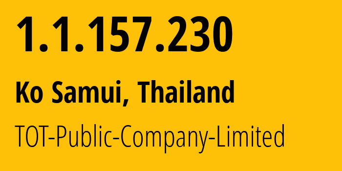 IP address 1.1.157.230 (Ko Samui, Surat Thani, Thailand) get location, coordinates on map, ISP provider AS23969 TOT-Public-Company-Limited // who is provider of ip address 1.1.157.230, whose IP address