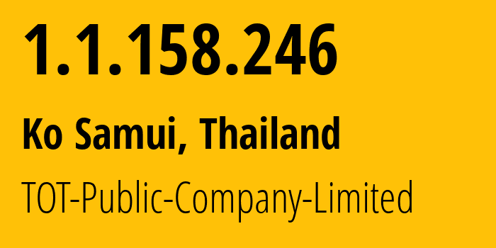 IP address 1.1.158.246 (Ko Samui, Surat Thani, Thailand) get location, coordinates on map, ISP provider AS23969 TOT-Public-Company-Limited // who is provider of ip address 1.1.158.246, whose IP address