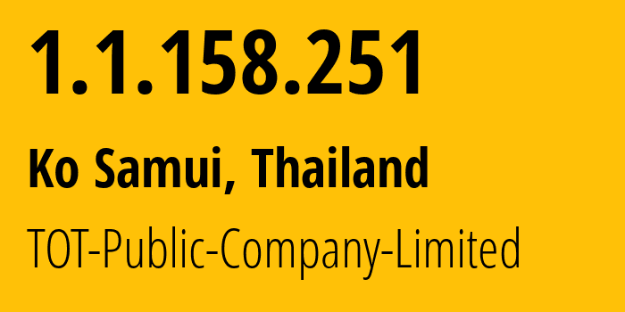 IP address 1.1.158.251 (Ko Samui, Surat Thani, Thailand) get location, coordinates on map, ISP provider AS23969 TOT-Public-Company-Limited // who is provider of ip address 1.1.158.251, whose IP address