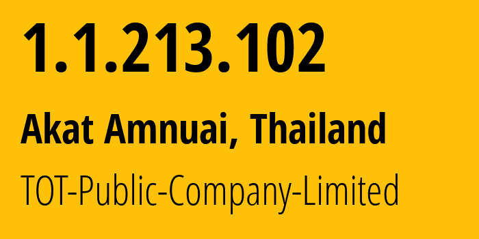IP address 1.1.213.102 (Akat Amnuai, Sakon Nakhon, Thailand) get location, coordinates on map, ISP provider AS23969 TOT-Public-Company-Limited // who is provider of ip address 1.1.213.102, whose IP address