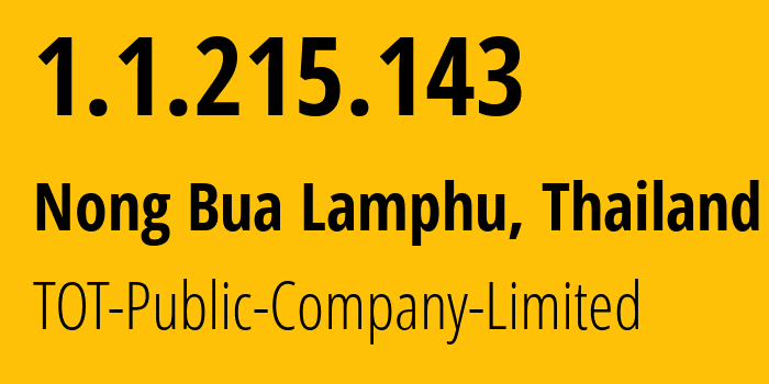 IP address 1.1.215.143 (Nong Bua Lamphu, Nong Bua Lamphu, Thailand) get location, coordinates on map, ISP provider AS23969 TOT-Public-Company-Limited // who is provider of ip address 1.1.215.143, whose IP address