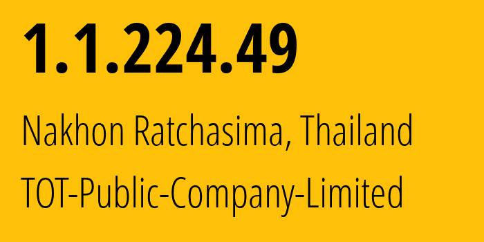 IP address 1.1.224.49 (Nakhon Ratchasima, Nakhon Ratchasima, Thailand) get location, coordinates on map, ISP provider AS23969 TOT-Public-Company-Limited // who is provider of ip address 1.1.224.49, whose IP address