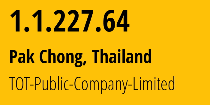 IP-адрес 1.1.227.64 (Pak Chong, Накхонратчасима, Таиланд) определить местоположение, координаты на карте, ISP провайдер AS23969 TOT-Public-Company-Limited // кто провайдер айпи-адреса 1.1.227.64