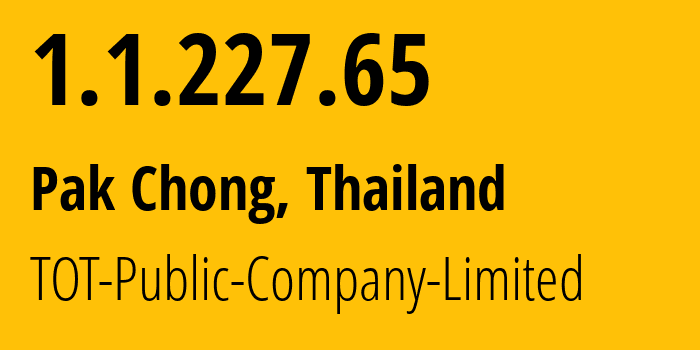 IP address 1.1.227.65 (Pak Chong, Nakhon Ratchasima, Thailand) get location, coordinates on map, ISP provider AS23969 TOT-Public-Company-Limited // who is provider of ip address 1.1.227.65, whose IP address
