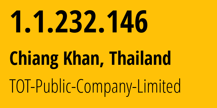 IP address 1.1.232.146 (Chiang Khan, Loei, Thailand) get location, coordinates on map, ISP provider AS23969 TOT-Public-Company-Limited // who is provider of ip address 1.1.232.146, whose IP address