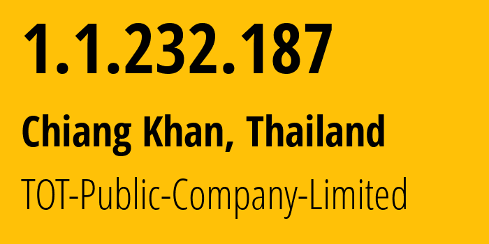 IP address 1.1.232.187 (Chiang Khan, Loei, Thailand) get location, coordinates on map, ISP provider AS23969 TOT-Public-Company-Limited // who is provider of ip address 1.1.232.187, whose IP address