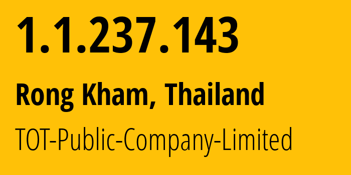 IP address 1.1.237.143 (Rong Kham, Kalasin, Thailand) get location, coordinates on map, ISP provider AS23969 TOT-Public-Company-Limited // who is provider of ip address 1.1.237.143, whose IP address