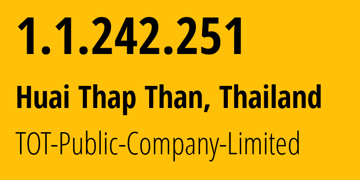 IP address 1.1.242.251 (Huai Thap Than, Si Sa Ket, Thailand) get location, coordinates on map, ISP provider AS23969 TOT-Public-Company-Limited // who is provider of ip address 1.1.242.251, whose IP address