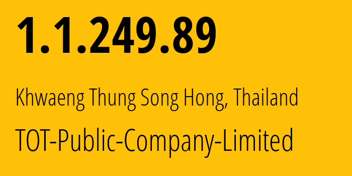 IP address 1.1.249.89 (Khwaeng Thung Song Hong, Bangkok, Thailand) get location, coordinates on map, ISP provider AS23969 TOT-Public-Company-Limited // who is provider of ip address 1.1.249.89, whose IP address