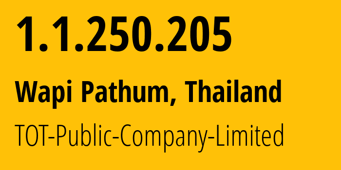 IP address 1.1.250.205 (Wapi Pathum, Maha Sarakham, Thailand) get location, coordinates on map, ISP provider AS23969 TOT-Public-Company-Limited // who is provider of ip address 1.1.250.205, whose IP address