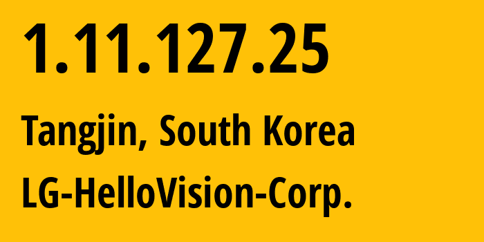 IP address 1.11.127.25 (Tangjin, Chungcheongnam-do, South Korea) get location, coordinates on map, ISP provider AS38669 LG-HelloVision-Corp. // who is provider of ip address 1.11.127.25, whose IP address