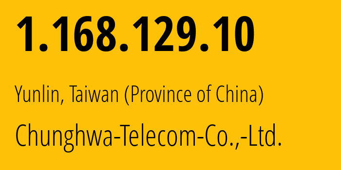 IP address 1.168.129.10 (Yunlin, Yunlin, Taiwan (Province of China)) get location, coordinates on map, ISP provider AS3462 Chunghwa-Telecom-Co.,-Ltd. // who is provider of ip address 1.168.129.10, whose IP address