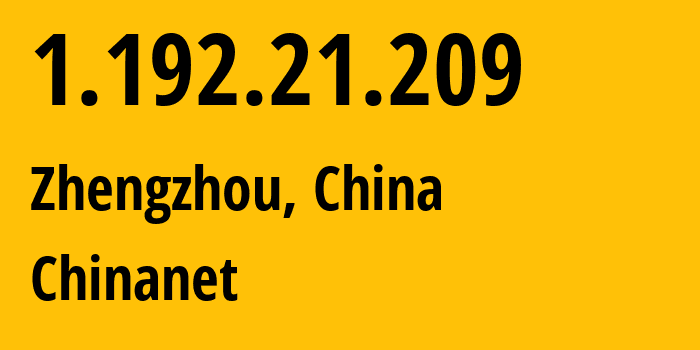 IP address 1.192.21.209 (Zhengzhou, Henan, China) get location, coordinates on map, ISP provider AS4134 Chinanet // who is provider of ip address 1.192.21.209, whose IP address