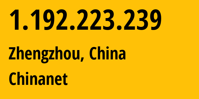 IP-адрес 1.192.223.239 (Чжэнчжоу, Хэнань, Китай) определить местоположение, координаты на карте, ISP провайдер AS4134 Chinanet // кто провайдер айпи-адреса 1.192.223.239